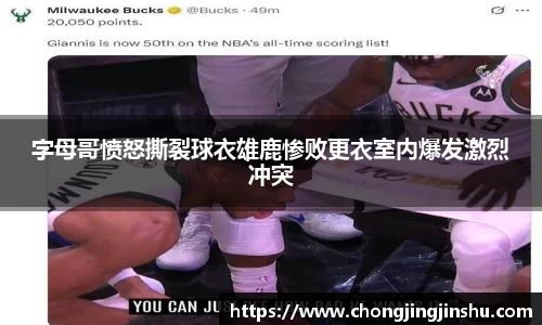 字母哥愤怒撕裂球衣雄鹿惨败更衣室内爆发激烈冲突